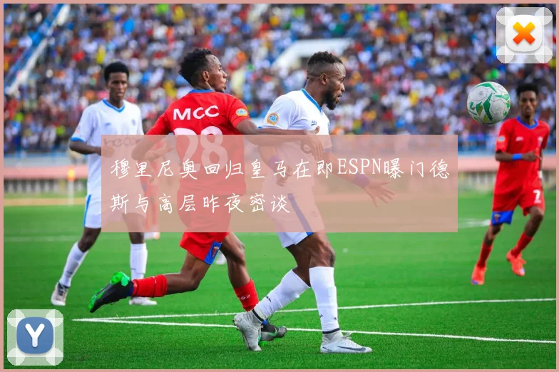 穆里尼奥回归皇马在即ESPN曝门德斯与高层昨夜密谈