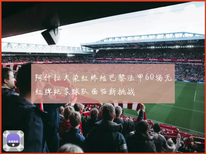 阿什拉夫染红终结巴黎法甲60场无红牌纪录球队面临新挑战