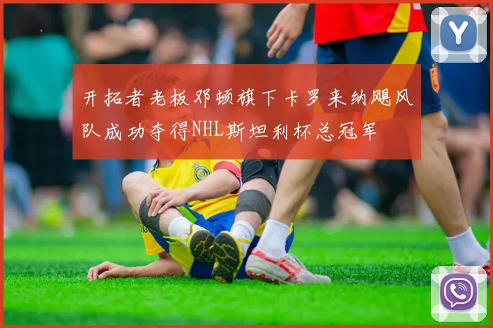 开拓者老板邓顿旗下卡罗来纳飓风队成功夺得NHL斯坦利杯总冠军
